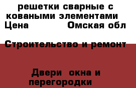 решетки сварные с коваными элементами › Цена ­ 1 400 - Омская обл. Строительство и ремонт » Двери, окна и перегородки   